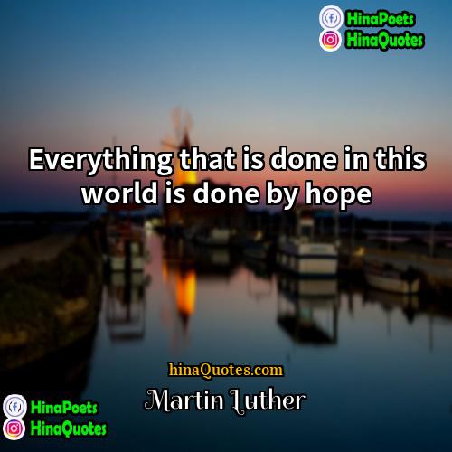 Martin Luther Quotes | Everything that is done in this world